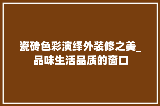 瓷砖色彩演绎外装修之美_品味生活品质的窗口