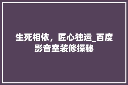 生死相依，匠心独运_百度影音室装修探秘