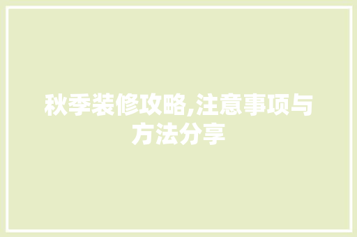秋季装修攻略,注意事项与方法分享