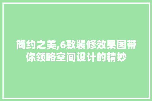 简约之美,6款装修效果图带你领略空间设计的精妙