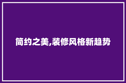 简约之美,装修风格新趋势