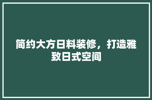 简约大方日料装修，打造雅致日式空间