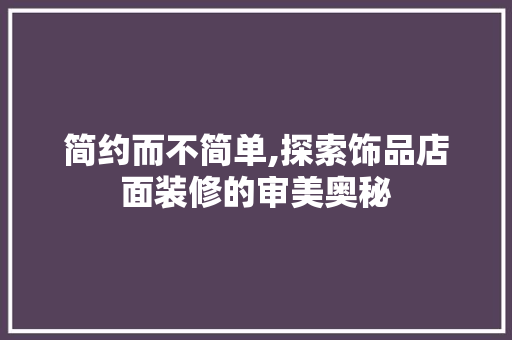 简约而不简单,探索饰品店面装修的审美奥秘
