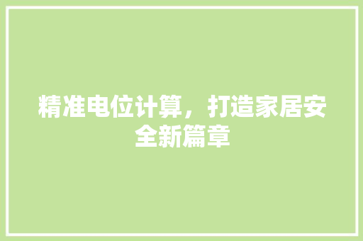 精准电位计算，打造家居安全新篇章