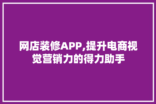 网店装修APP,提升电商视觉营销力的得力助手