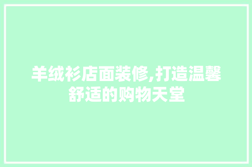 羊绒衫店面装修,打造温馨舒适的购物天堂