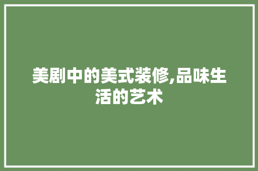 美剧中的美式装修,品味生活的艺术
