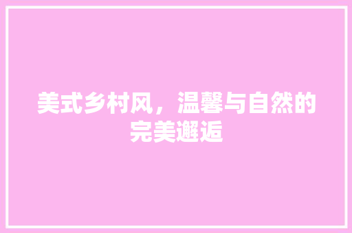 美式乡村风，温馨与自然的完美邂逅