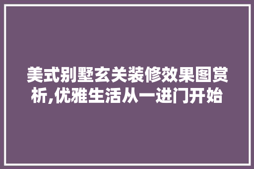 美式别墅玄关装修效果图赏析,优雅生活从一进门开始
