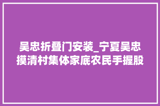 吴忠折叠门安装_宁夏吴忠摸清村集体家底农民手握股份有分红