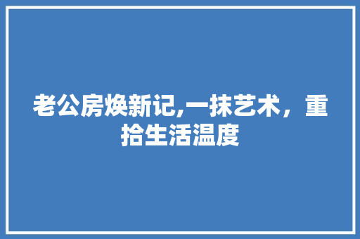 老公房焕新记,一抹艺术，重拾生活温度