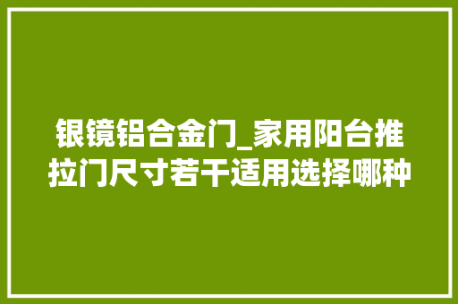 银镜铝合金门_家用阳台推拉门尺寸若干适用选择哪种材质比较好