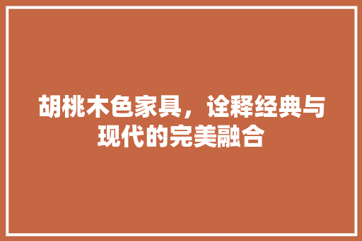 胡桃木色家具，诠释经典与现代的完美融合