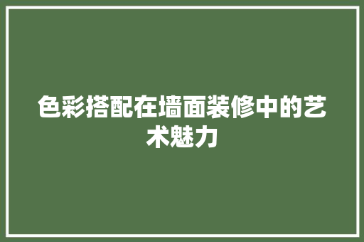 色彩搭配在墙面装修中的艺术魅力
