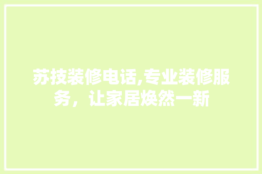 苏技装修电话,专业装修服务，让家居焕然一新