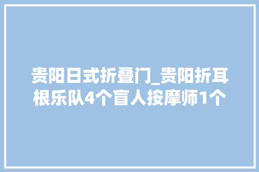 贵阳日式折叠门_贵阳折耳根乐队4个盲人按摩师1个外卖小哥倔强地拔节成长