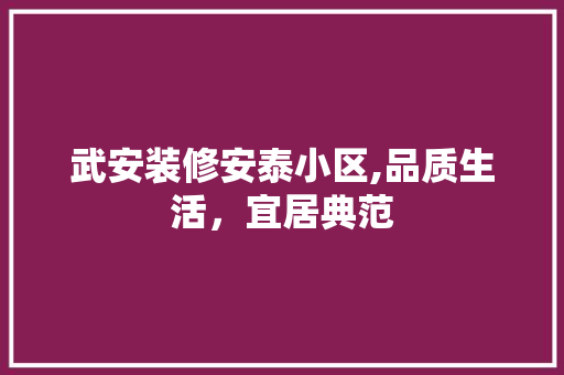 武安装修安泰小区,品质生活，宜居典范