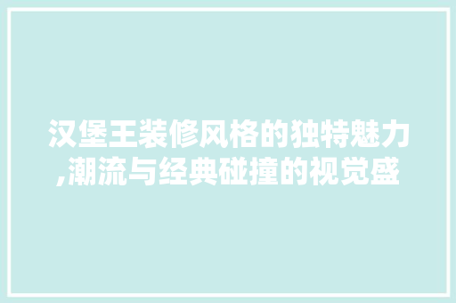 汉堡王装修风格的独特魅力,潮流与经典碰撞的视觉盛宴