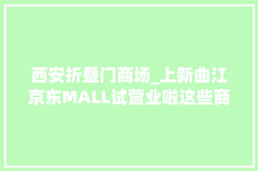 西安折叠门商场_上新曲江京东MALL试营业啦这些商场也能羊毛薅到手软