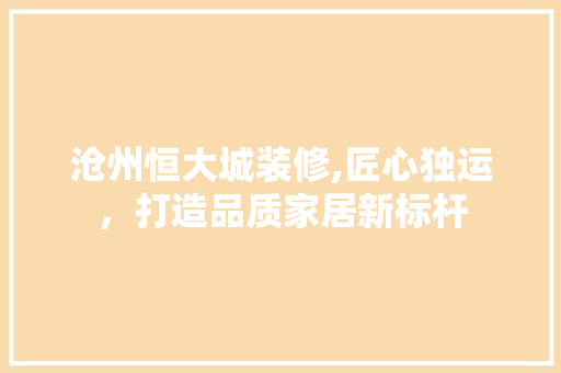 沧州恒大城装修,匠心独运，打造品质家居新标杆
