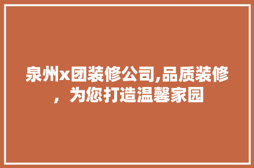 泉州x团装修公司,品质装修，为您打造温馨家园