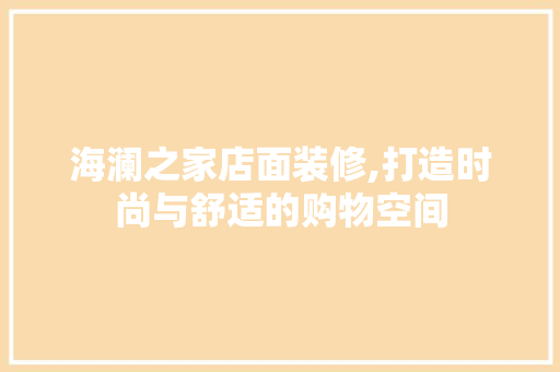 海澜之家店面装修,打造时尚与舒适的购物空间