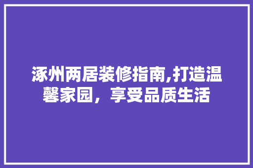 涿州两居装修指南,打造温馨家园，享受品质生活
