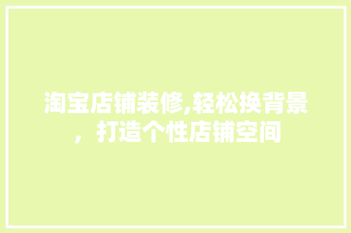淘宝店铺装修,轻松换背景，打造个性店铺空间