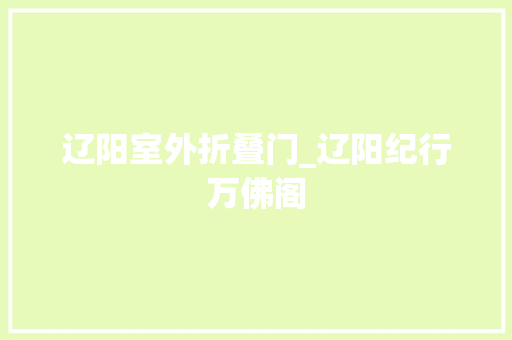 辽阳室外折叠门_辽阳纪行万佛阁