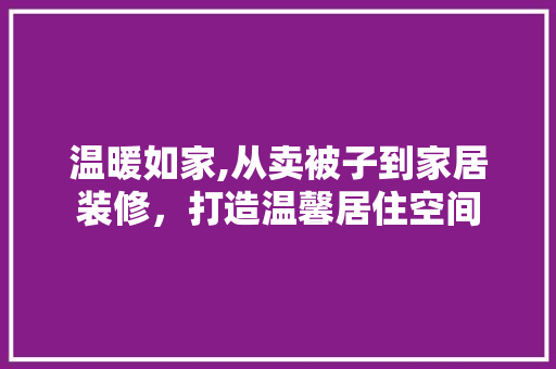 温暖如家,从卖被子到家居装修，打造温馨居住空间