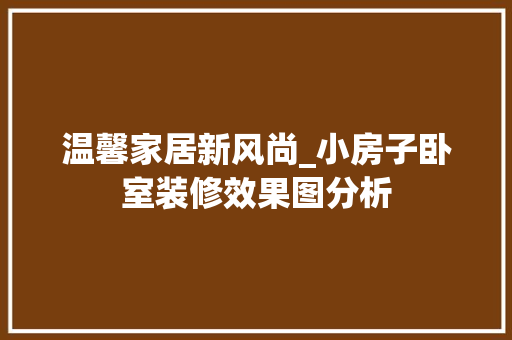温馨家居新风尚_小房子卧室装修效果图分析