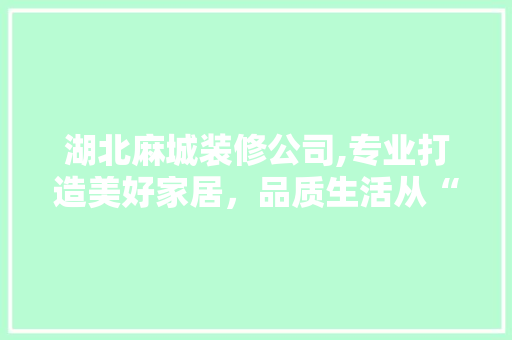 湖北麻城装修公司,专业打造美好家居，品质生活从“家”开始