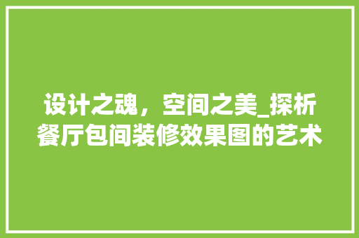 设计之魂，空间之美_探析餐厅包间装修效果图的艺术魅力
