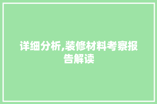 详细分析,装修材料考察报告解读
