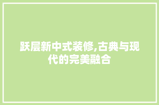 跃层新中式装修,古典与现代的完美融合