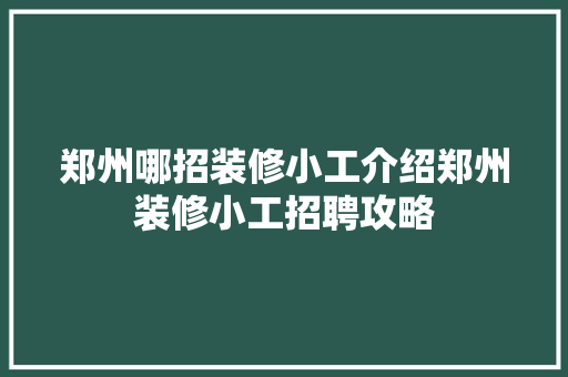 郑州哪招装修小工介绍郑州装修小工招聘攻略