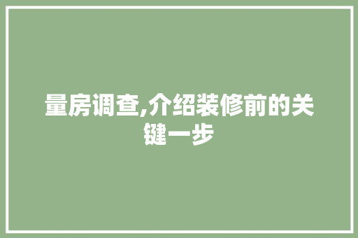 量房调查,介绍装修前的关键一步