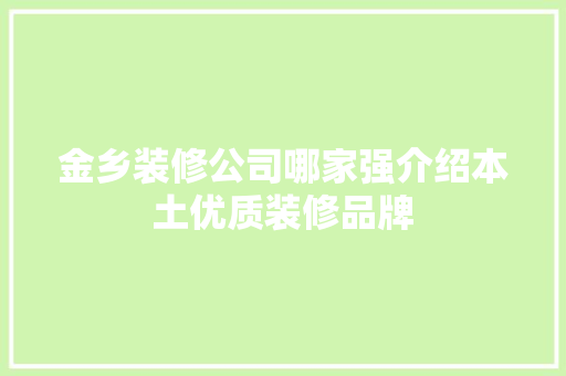 金乡装修公司哪家强介绍本土优质装修品牌