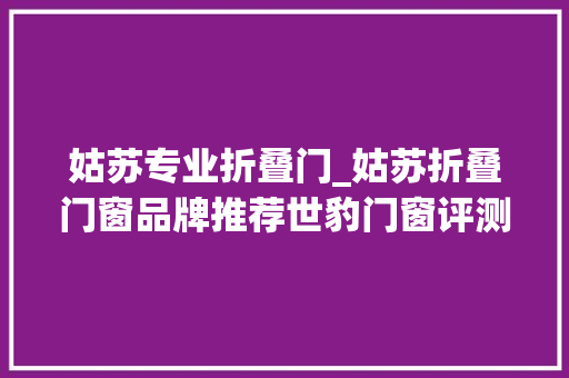 姑苏专业折叠门_姑苏折叠门窗品牌推荐世豹门窗评测
