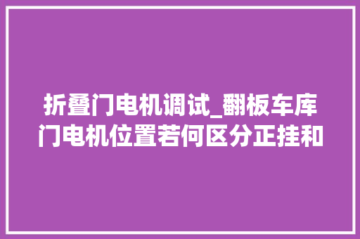 折叠门电机调试_翻板车库门电机位置若何区分正挂和侧挂