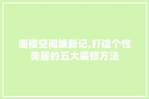 阁楼空间焕新记,打造个性美居的五大装修方法