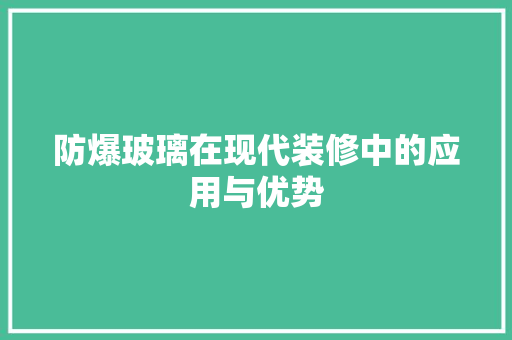 防爆玻璃在现代装修中的应用与优势