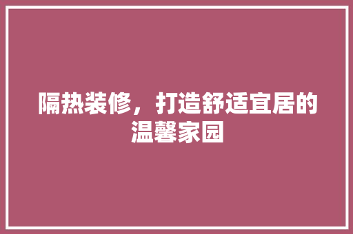 隔热装修，打造舒适宜居的温馨家园