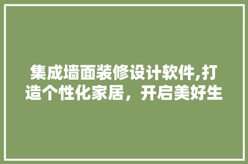 集成墙面装修设计软件,打造个性化家居，开启美好生活新篇章