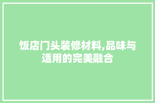 饭店门头装修材料,品味与适用的完美融合