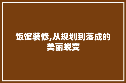 饭馆装修,从规划到落成的美丽蜕变