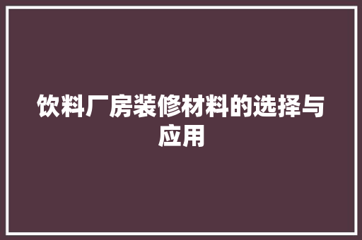饮料厂房装修材料的选择与应用