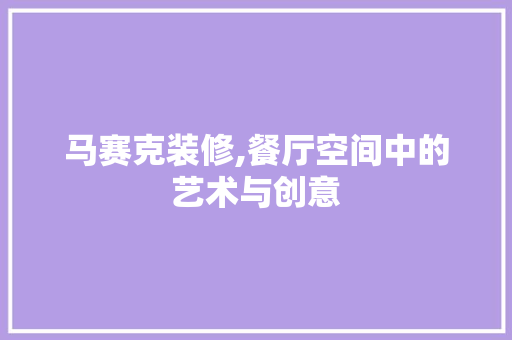 马赛克装修,餐厅空间中的艺术与创意