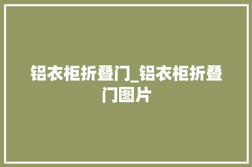 铝衣柜折叠门_铝衣柜折叠门图片