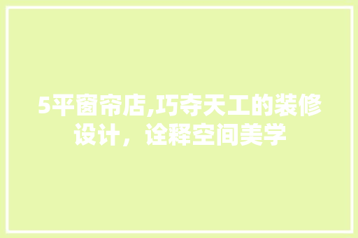 5平窗帘店,巧夺天工的装修设计，诠释空间美学